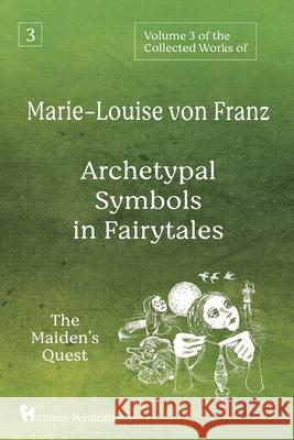 Volume 3 of the Collected Works of Marie-Louise von Franz: Archetypal Symbols in Fairytales: The Maiden's Quest Marie-Louise Vo 9781630519605 Chiron Publications - książka