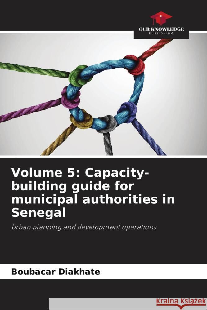 Volume 5: Capacity-building guide for municipal authorities in Senegal Diakhate, Boubacar 9786206399209 Our Knowledge Publishing - książka