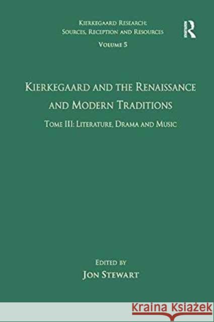 Volume 5, Tome III: Kierkegaard and the Renaissance and Modern Traditions - Literature, Drama and Music Jon Stewart 9781138266018 Routledge - książka