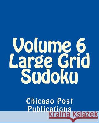 Volume 6 Large Grid Sudoku: Fun, Large Print Sudoku Puzzles Chicago Post Publications 9781482065299 Createspace - książka