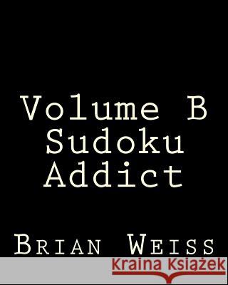 Volume B Sudoku Addict: Fun, Large Grid Sudoku Puzzles Brian, MD Weiss 9781482348910 Createspace - książka