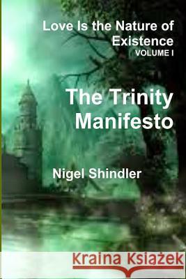 Volume I; Love Is the Nature of Existence: The Trinity Manifesto Nigel Shindler 9781500253271 Createspace - książka