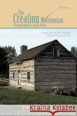 Volume II the Creation of Mormonism: Joseph Smith Jr. in the 1820s: The Quest for the New Jerusalem: A Mormon Generational Saga Hammond, John J. 9781462878512 Xlibris Corporation - książka