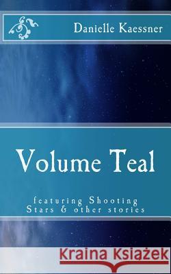 Volume Teal: featuring Shooting Stars & other stories Kaessner, Danielle 9781500862015 Createspace - książka