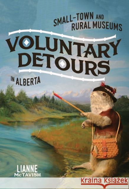 Voluntary Detours: Small-Town and Rural Museums in Alberta Volume 34 McTavish, Lianne 9780228008682 McGill-Queen's University Press - książka