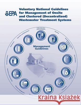 Voluntary National Guidelines for Management of Onsite and Clustered (Decentralized) Wastewater Treatment Systems U. S. Environmental Protection Agency 9781514380543 Createspace - książka