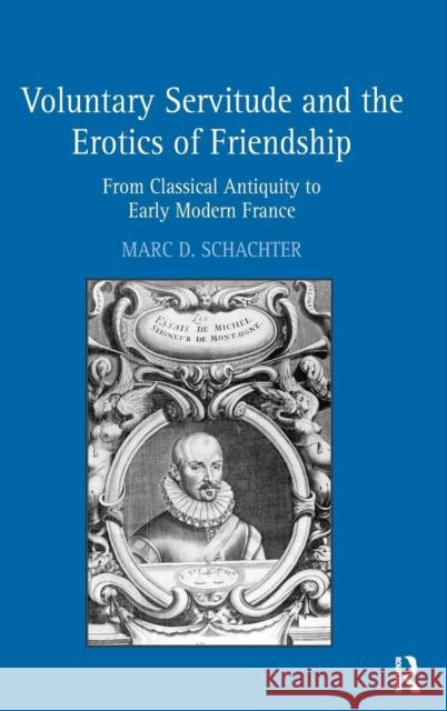 Voluntary Servitude and the Erotics of Friendship: From Classical Antiquity to Early Modern France Schachter, Marc D. 9780754664598 ASHGATE PUBLISHING GROUP - książka