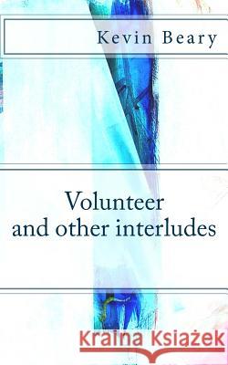 Volunteer and Other Interludes Kevin Beary 9781518626180 Createspace - książka