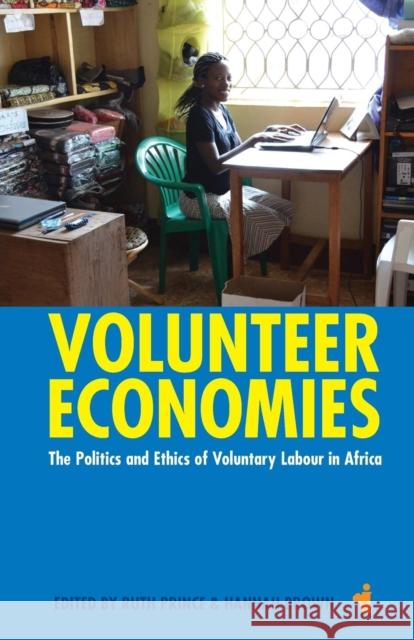 Volunteer Economies: The Politics and Ethics of Voluntary Labour in Africa Ruth Prince 9781847011398 JAMES CURREY PUBLISHERS - książka