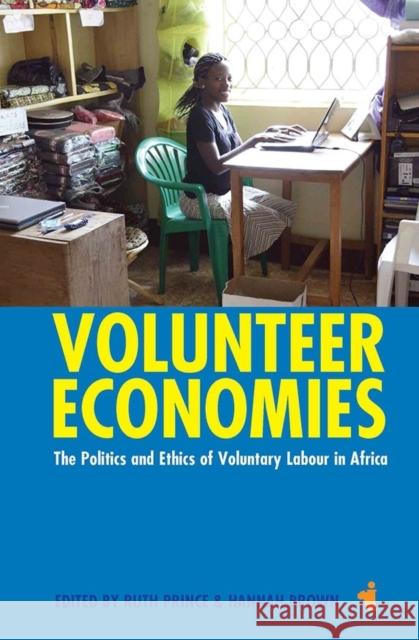 Volunteer Economies: The Politics and Ethics of Voluntary Labour in Africa Ruth Prince 9781847011404 JAMES CURREY PUBLISHERS - książka