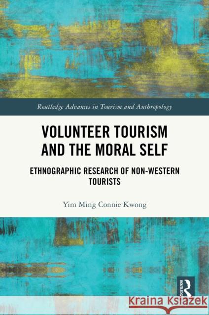 Volunteer Tourism and the Moral Self: Ethnographic Research of Non-Western Tourists Yim Ming Connie Kwong 9781032538433 Routledge - książka
