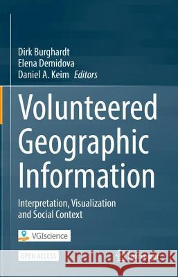 Volunteered Geographic Information: Interpretation, Visualization and Social Context Dirk Burghardt Elena Demidova Daniel A. Keim 9783031353734 Springer - książka