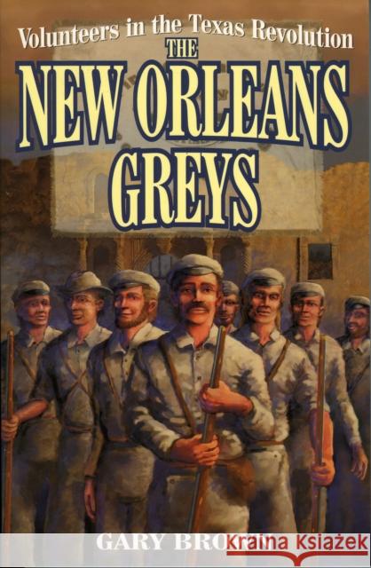 Volunteers in the Texas Revolution: The New Orleans Greys Brown, Gary 9781556226755 Republic of Texas Press - książka