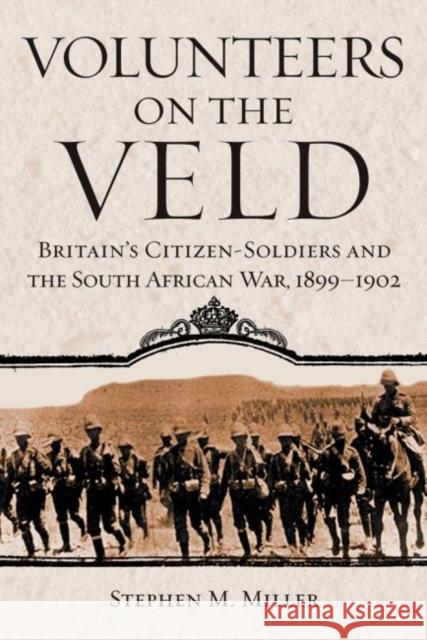 Volunteers on the Veld: Britain's Citizen-Soldiers and the South African War, 1899-1902 Stephen M. Miller 9780806138640 University of Oklahoma Press - książka