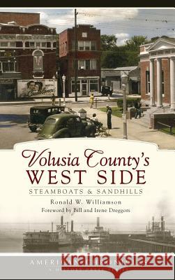 Volusia County's West Side: Steamboats & Sandhills Ronald Williamson Bill Dreggors Irene Dreggors 9781540219282 History Press Library Editions - książka