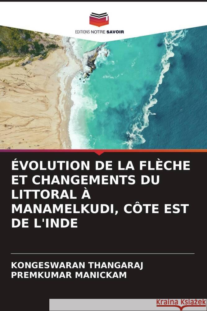 ÉVOLUTION DE LA FLÈCHE ET CHANGEMENTS DU LITTORAL À MANAMELKUDI, CÔTE EST DE L'INDE THANGARAJ, KONGESWARAN, MANICKAM, PREMKUMAR 9786205585306 Editions Notre Savoir - książka