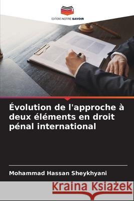 ?volution de l'approche ? deux ?l?ments en droit p?nal international Mohammad Hassan Sheykhyani 9786207942206 Editions Notre Savoir - książka