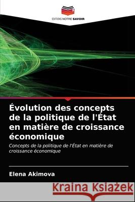 Évolution des concepts de la politique de l'État en matière de croissance économique Elena Akimova 9786203486278 Editions Notre Savoir - książka
