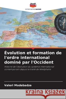 ?volution et formation de l'ordre international domin? par l'Occident Valeri Modebadze 9786207655052 Editions Notre Savoir - książka