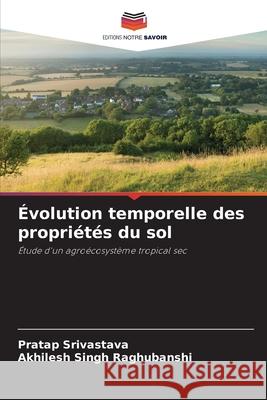 Évolution temporelle des propriétés du sol Srivastava, Pratap, Singh Raghubanshi, Akhilesh 9786203900385 Editions Notre Savoir - książka