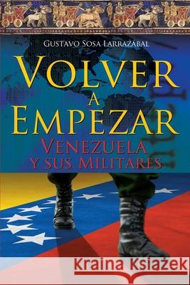 Volver A Empezar - Venezuela y sus Militares - Sosa Larrazabal, Gustavo 9781480031906 Createspace - książka
