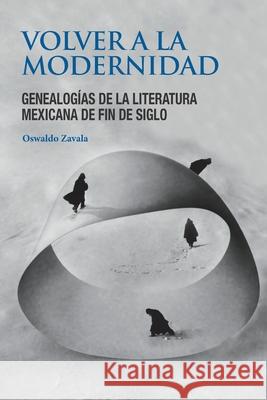 Volver a la modernidad: Genealog?as de la literatura mexicana de fin de siglo Oswaldo Zavala 9788472743410 Pa - książka