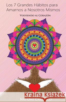 Volviendo al Corazón: Los 7 Grandes Hábitos para Amarnos a Nosostros Mismos Carrasco, Nai-Omi 9781539638438 Createspace Independent Publishing Platform - książka