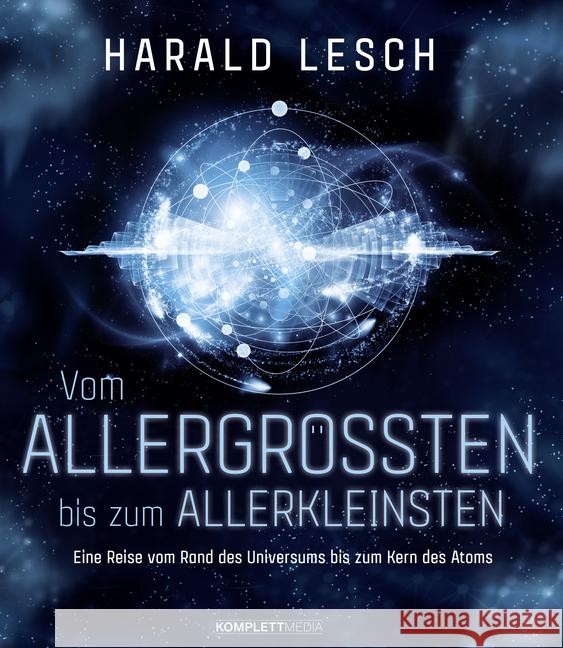 Vom Allergrößten bis zum Allerkleinsten : Eine Reise vom Rand des Universums bis zum Kern des Atoms Lesch, Harald 9783831204762 Komplett Media - książka