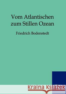 Vom Atlantischen zum Stillen Ozean Bodenstedt, Friedrich 9783864444425 Salzwasser-Verlag - książka