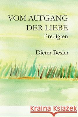 Vom Aufgang der Liebe: Predigten Besier, Dieter 9781479142965 Createspace Independent Publishing Platform - książka