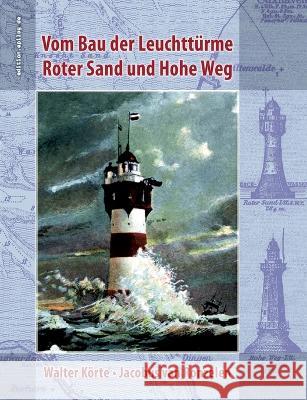 Vom Bau der Leuchtt?rme Roter Sand und Hohe Weg Walter K?rte Jacobus Va Ronald Hoppe 9783751922173 Bod - Books on Demand - książka