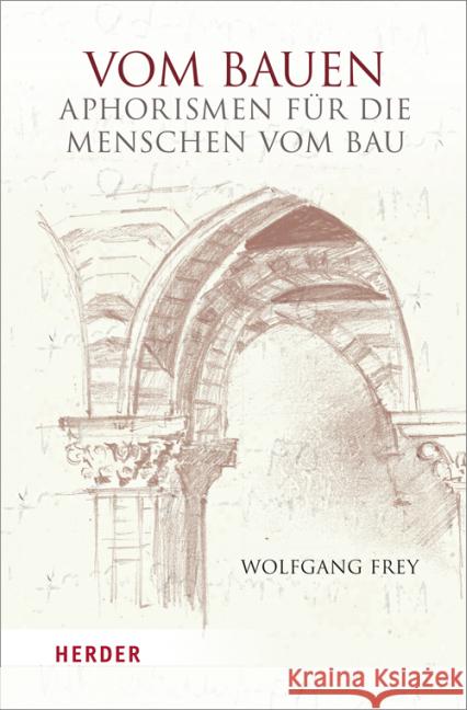 Vom Bauen : Aphorismen für die Menschen vom Bau Frey, Wolfgang   9783451303852 Herder, Freiburg - książka