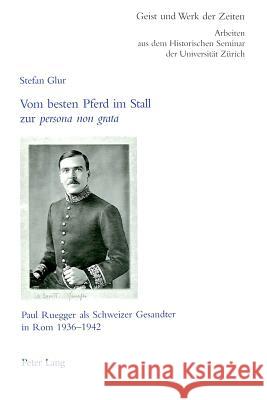 Vom Besten Pferd Im Stall Zur «Persona Non Grata»: Paul Ruegger ALS Schweizer Gesandter in ROM 1936-1942 Moos, Carlo 9783039106233 Lang, Peter, AG, Internationaler Verlag Der W - książka