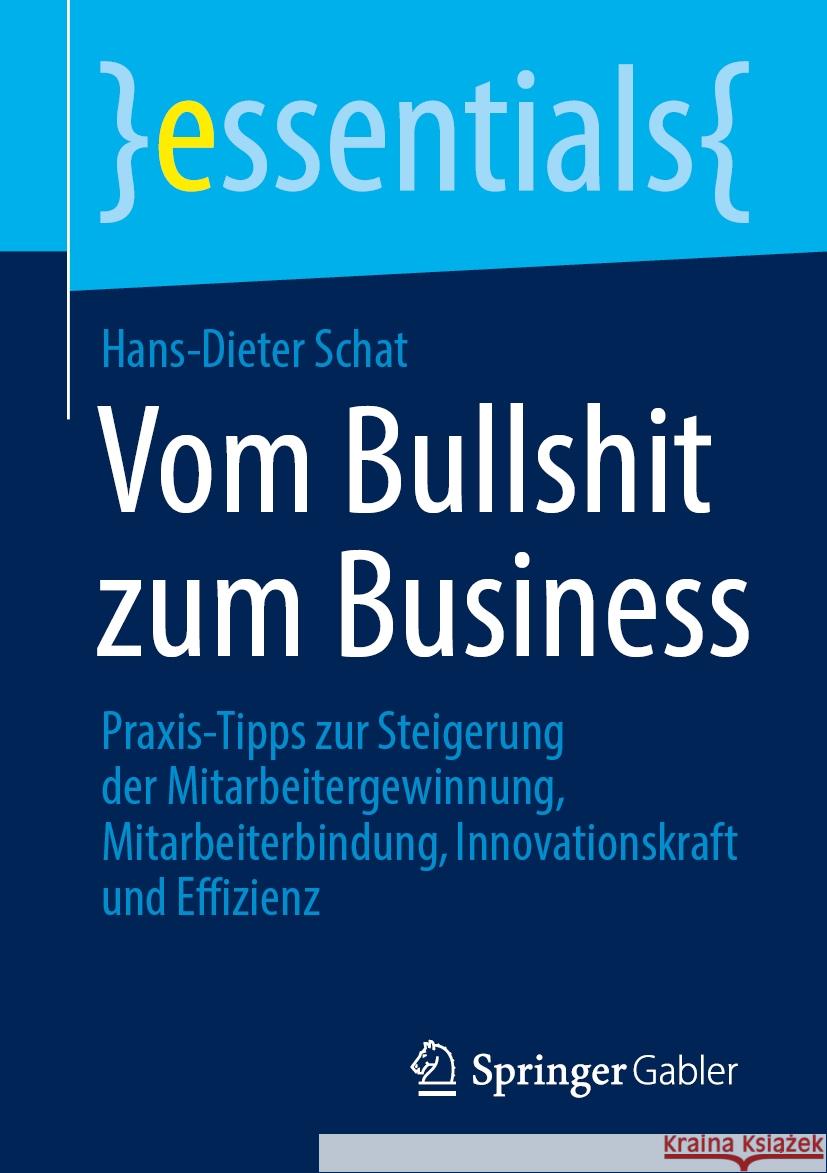 Vom Bullshit Zum Business: Praxis-Tipps Zur Steigerung Der Mitarbeitergewinnung, Mitarbeiterbindung, Innovationskraft Und Effizienz Hans-Dieter Schat 9783658441173 Springer Gabler - książka