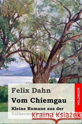 Vom Chiemgau: Kleine Romane aus der Völkerwanderung Band 9 Dahn, Felix 9781530211609 Createspace Independent Publishing Platform - książka