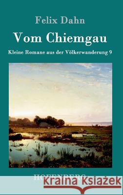 Vom Chiemgau: Kleine Romane aus der Völkerwanderung Band 9 Felix Dahn 9783861993964 Hofenberg - książka