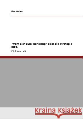 Vom Elch zum Werkzeug oder die Strategie IKEA Ilka Mellert 9783867461375 Grin Verlag - książka