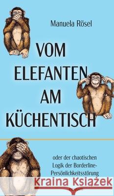 Vom Elefanten am K?chentisch: oder der chaotischen Logik der Borderline-Pers?nlichkeitsst?rung Manuela R?sel 9783991309383 Novum Premium - książka