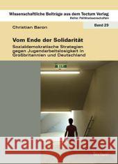 Vom Ende Der Solidaritat: Sozialdemokratische Strategien Gegen Jugendarbeitslosigkeit in Grossbritannien Und Deutschland Baron, Christian 9783828823518 Tectum-Verlag - książka