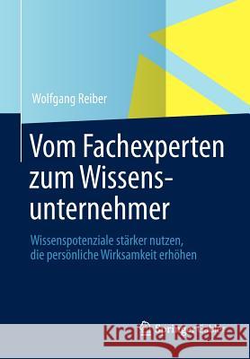 Vom Fachexperten Zum Wissensunternehmer: Wissenspotenziale Stärker Nutzen, Die Persönliche Wirksamkeit Erhöhen Reiber, Wolfgang 9783834924148 Gabler Verlag - książka