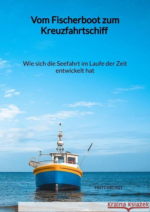 Vom Fischerboot zum Kreuzfahrtschiff - Wie sich die Seefahrt im Laufe der Zeit entwickelt hat Probst, Fritz 9783347997394 Jaltas Books - książka