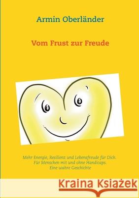 Vom Frust zur Freude: Mehr Energie, Resilienz und Lebensfreude für Dich. Für Menschen mit und ohne Handicaps. Eine wahre Geschichte Oberländer, Armin 9783749498826 Books on Demand - książka