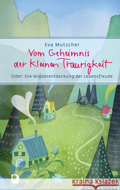 Vom Geheimnis der kleinen Traurigkeit : Oder: Die Wiederentdeckung der Lebensfreude Mutscher, Eva 9783869176017 Eschbach - książka