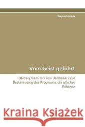 Vom Geist geführt : Beitrag Hans Urs von Balthasars zur Bestimmung des  Propriums christlicher Existenz Galda, Wojciech 9783838100647 Südwestdeutscher Verlag für Hochschulschrifte - książka