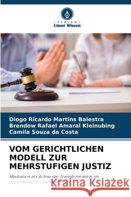Vom Gerichtlichen Modell Zur Mehrstufigen Justiz Martins Balestra, Diogo Ricardo, Amaral Kleinubing, Brendow Rafael, Souza Da Costa, Camila 9786209913945 Verlag Unser Wissen - książka