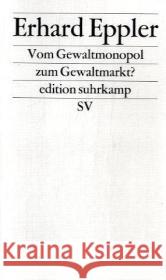 Vom Gewaltmonopol zum Gewaltmarkt? : Die Privatisierung und Kommerzialisierung der Gewalt Eppler, Erhard   9783518122884 Suhrkamp - książka