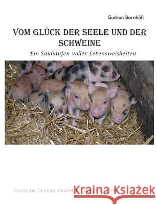 Vom Glück der Seele und der Schweine: Ein Sauhaufen voller Lebensweisheiten Bornhöft, Gudrun 9783738616422 Books on Demand - książka