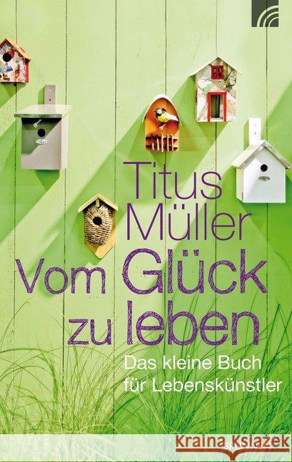 Vom Glück zu leben : Das kleine Buch für Lebenskünstler Müller, Titus 9783765513091 Brunnen-Verlag, Gießen - książka