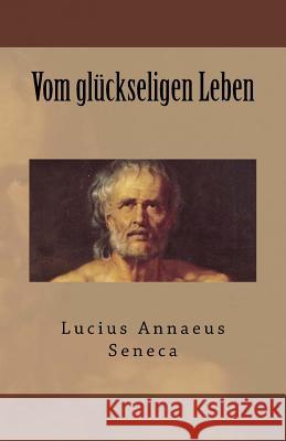 Vom glückseligen Leben Seneca, Lucius Annaeus 9781545133613 Createspace Independent Publishing Platform - książka