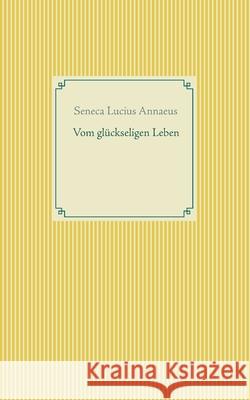 Vom glückseligen Leben Lucius Annaeus, Seneca 9783753463735 Books on Demand - książka